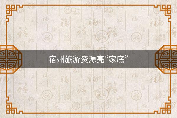 宿州旅游资源亮“家底”